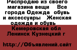 Распродаю из своего магазина вещи  - Все города Одежда, обувь и аксессуары » Женская одежда и обувь   . Кемеровская обл.,Ленинск-Кузнецкий г.